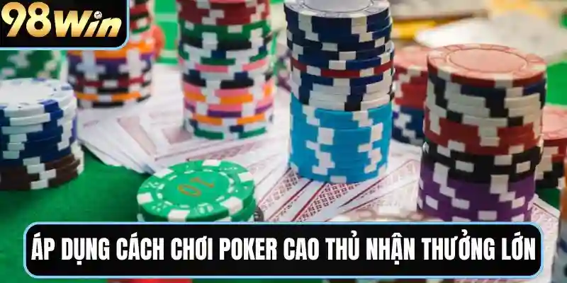 Áp dụng cách chơi poker của cao thủ nhận thưởng lớn