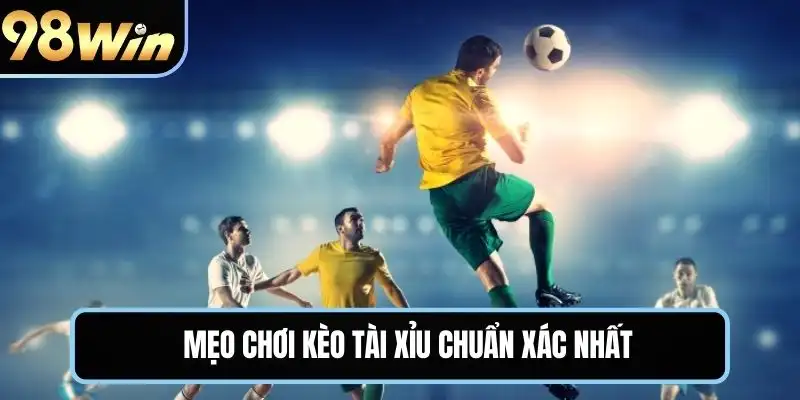 Mẹo chơi kèo tài xỉu chuẩn xác nhất